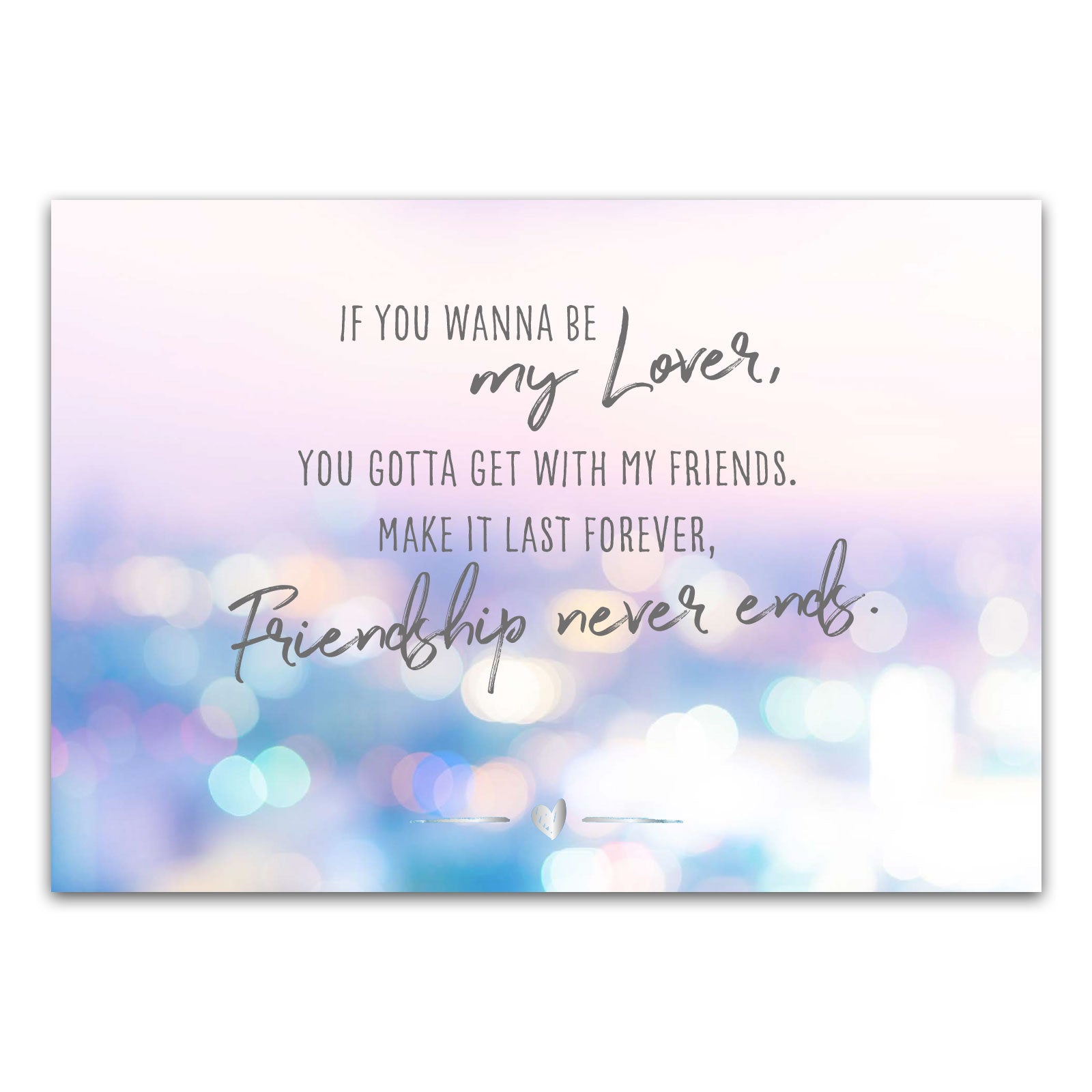 Postkarte "If you wanna be my lover, you gotta get with my friends. Make it last forever, friendship never ends."