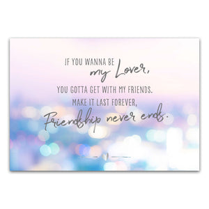 Postkarte "If you wanna be my lover, you gotta get with my friends. Make it last forever, friendship never ends."
